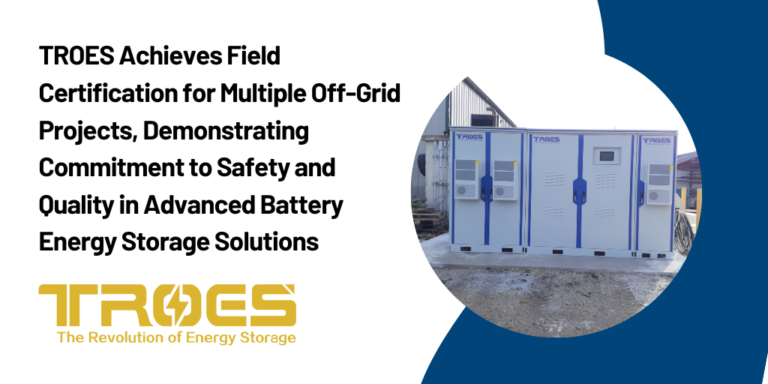 TROES Achieves Field Certification for Multiple Off-Grid Projects, Demonstrating Commitment to Safety and Quality in Advanced Battery Energy Storage Solutions
