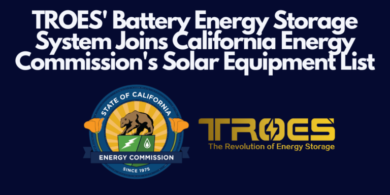 TROES’ Battery Energy Storage Systems Joins California Energy Commission’s Solar Equipment List