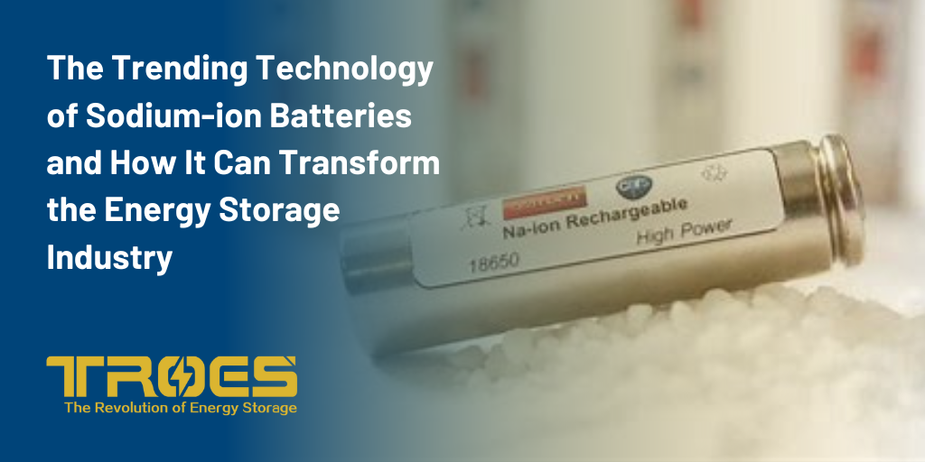 The Trending Technology of Sodium-ion Batteries and How It Can Transform the Energy Storage Industry 